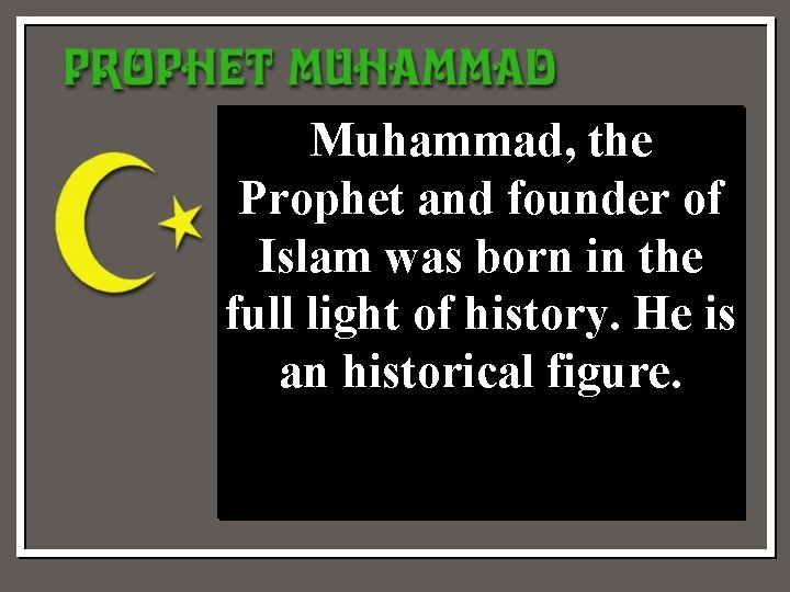 Muhammad, the Prophet and founder of Islam was born in the full light of