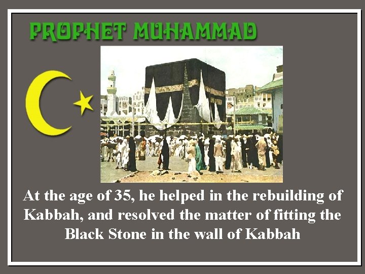 At the age of 35, he helped in the rebuilding of Kabbah, and resolved