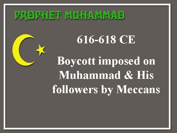 616 -618 CE Boycott imposed on Muhammad & His followers by Meccans 