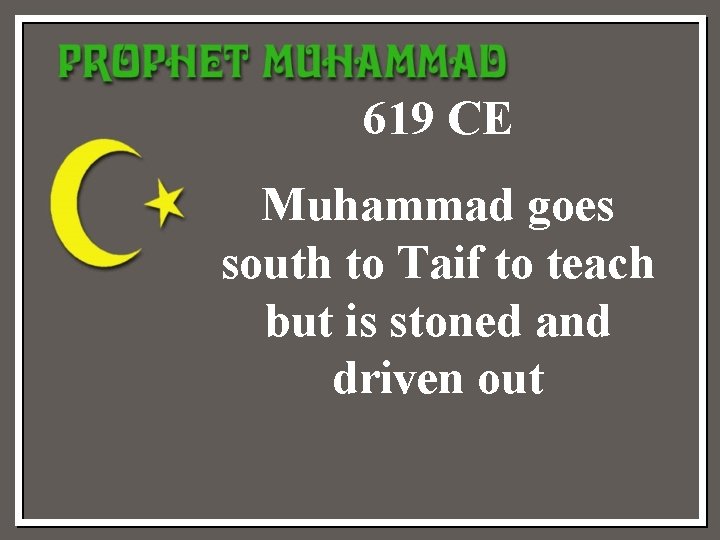 619 CE Muhammad goes south to Taif to teach but is stoned and driven