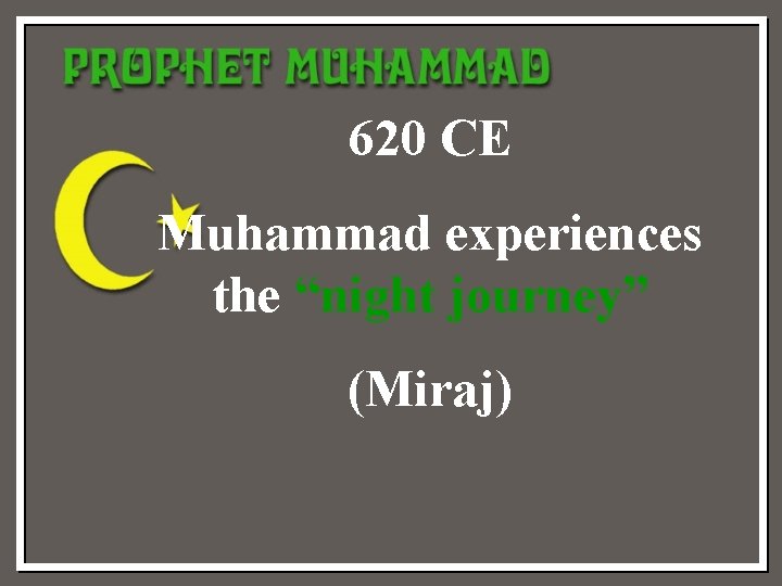 620 CE Muhammad experiences the “night journey” (Miraj) 