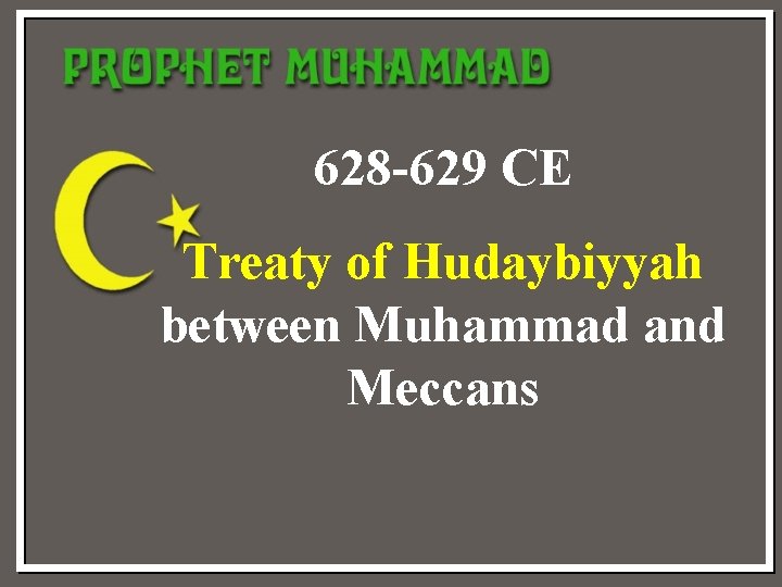 628 -629 CE Treaty of Hudaybiyyah between Muhammad and Meccans 