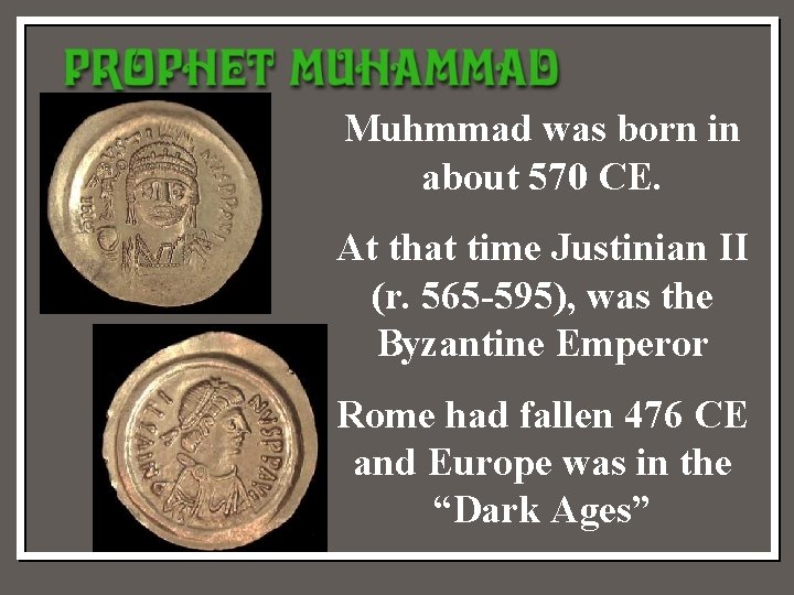 Muhmmad was born in about 570 CE. At that time Justinian II (r. 565