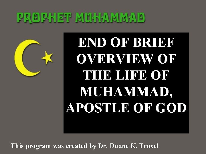 END OF BRIEF OVERVIEW OF THE LIFE OF MUHAMMAD, APOSTLE OF GOD This program
