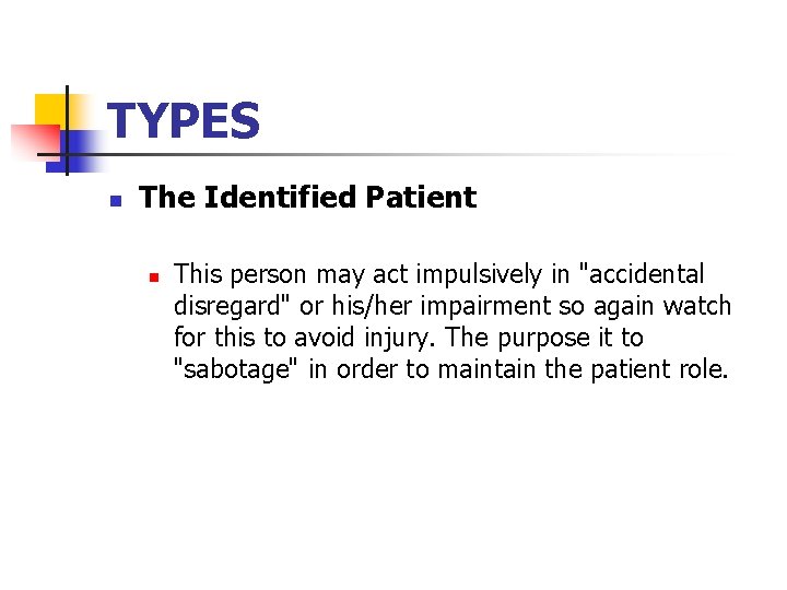 TYPES n The Identified Patient n This person may act impulsively in "accidental disregard"