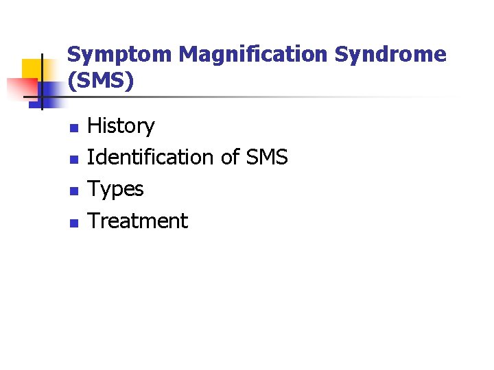 Symptom Magnification Syndrome (SMS) n n History Identification of SMS Types Treatment 