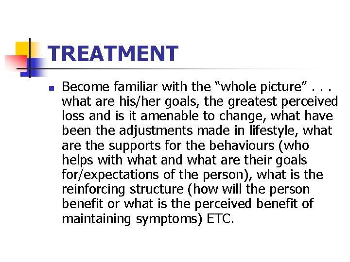 TREATMENT n Become familiar with the “whole picture”. . . what are his/her goals,