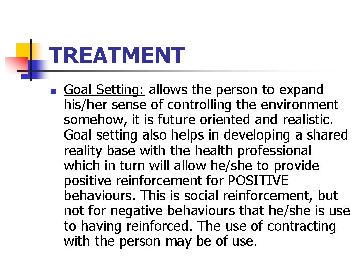 TREATMENT n Goal Setting: allows the person to expand his/her sense of controlling the