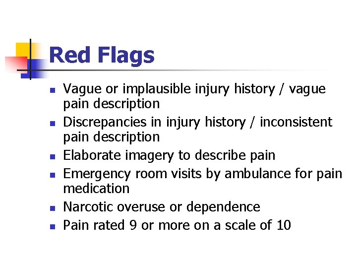 Red Flags n n n Vague or implausible injury history / vague pain description
