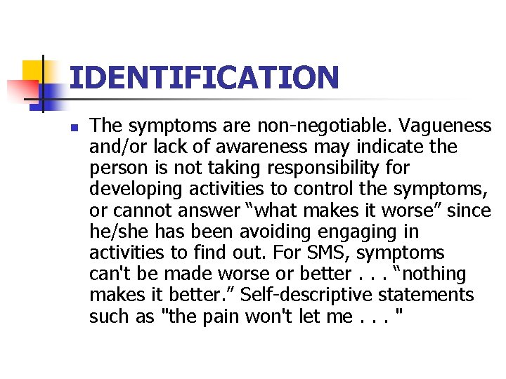 IDENTIFICATION n The symptoms are non-negotiable. Vagueness and/or lack of awareness may indicate the