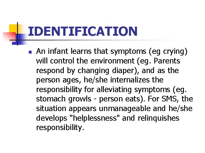 IDENTIFICATION n An infant learns that symptoms (eg crying) will control the environment (eg.