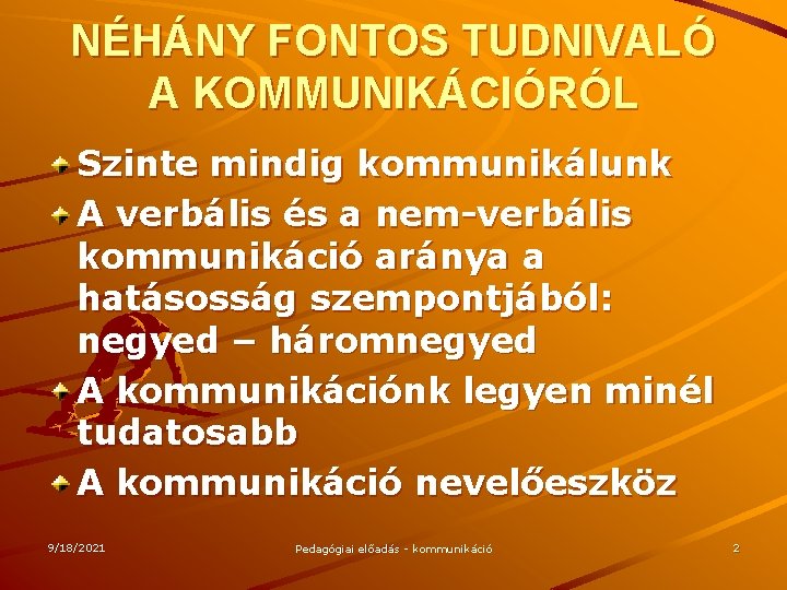 NÉHÁNY FONTOS TUDNIVALÓ A KOMMUNIKÁCIÓRÓL Szinte mindig kommunikálunk A verbális és a nem-verbális kommunikáció