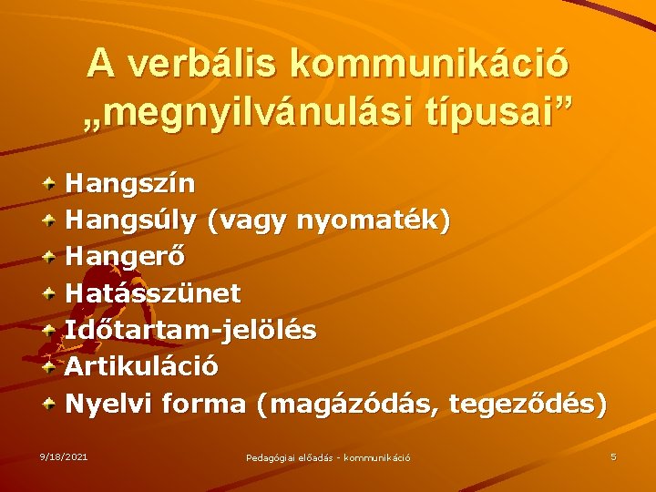 A verbális kommunikáció „megnyilvánulási típusai” Hangszín Hangsúly (vagy nyomaték) Hangerő Hatásszünet Időtartam-jelölés Artikuláció Nyelvi