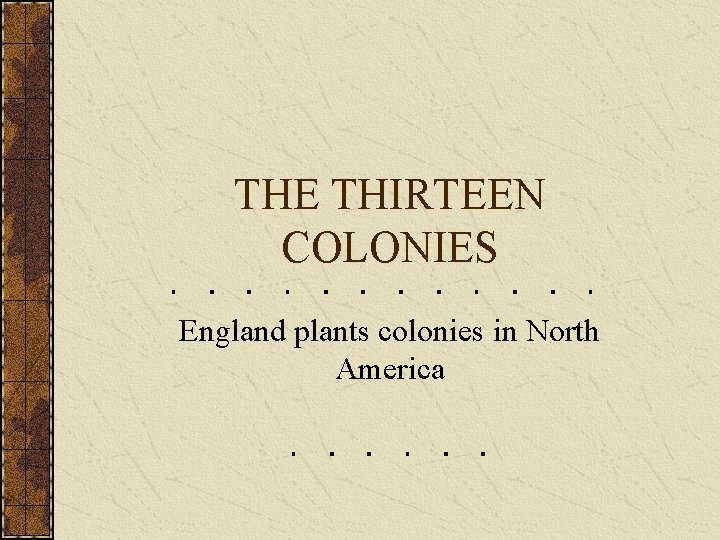 THE THIRTEEN COLONIES England plants colonies in North America 