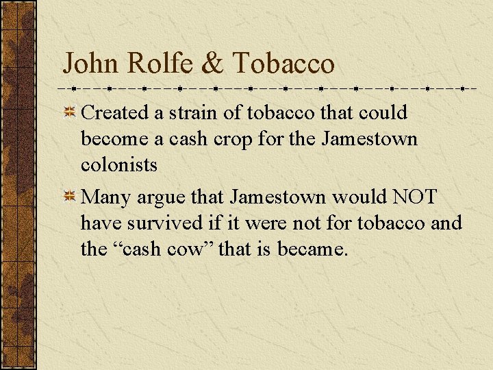 John Rolfe & Tobacco Created a strain of tobacco that could become a cash