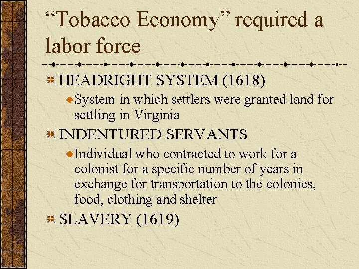 “Tobacco Economy” required a labor force HEADRIGHT SYSTEM (1618) System in which settlers were