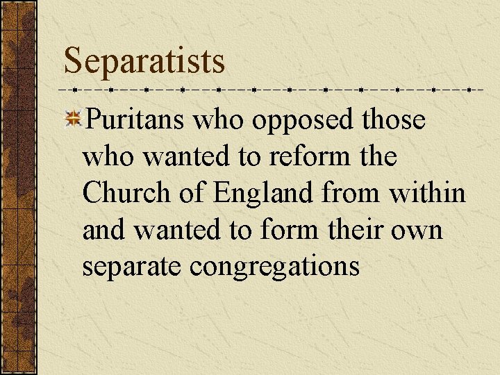 Separatists Puritans who opposed those who wanted to reform the Church of England from