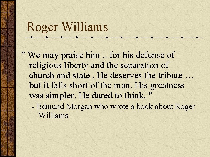 Roger Williams " We may praise him. . for his defense of religious liberty