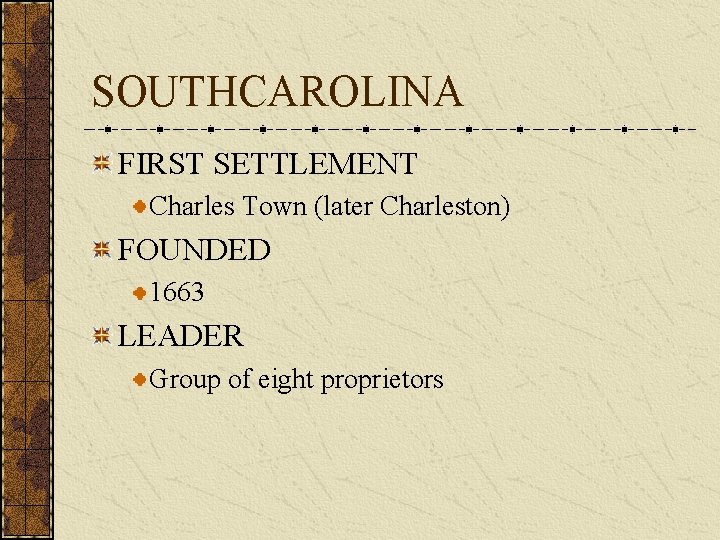 SOUTHCAROLINA FIRST SETTLEMENT Charles Town (later Charleston) FOUNDED 1663 LEADER Group of eight proprietors