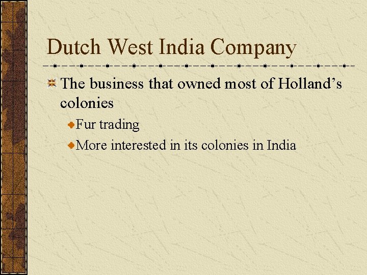 Dutch West India Company The business that owned most of Holland’s colonies Fur trading