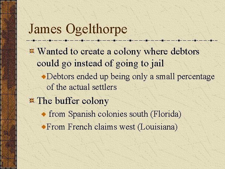 James Ogelthorpe Wanted to create a colony where debtors could go instead of going