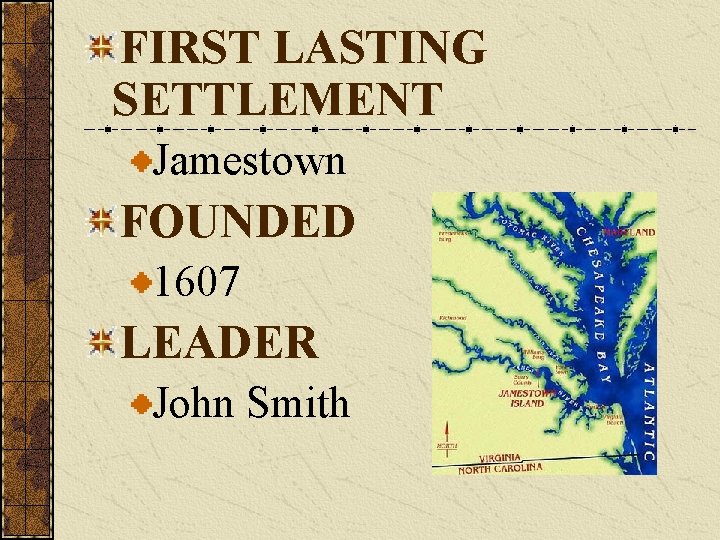 FIRST LASTING SETTLEMENT Jamestown FOUNDED 1607 LEADER John Smith 