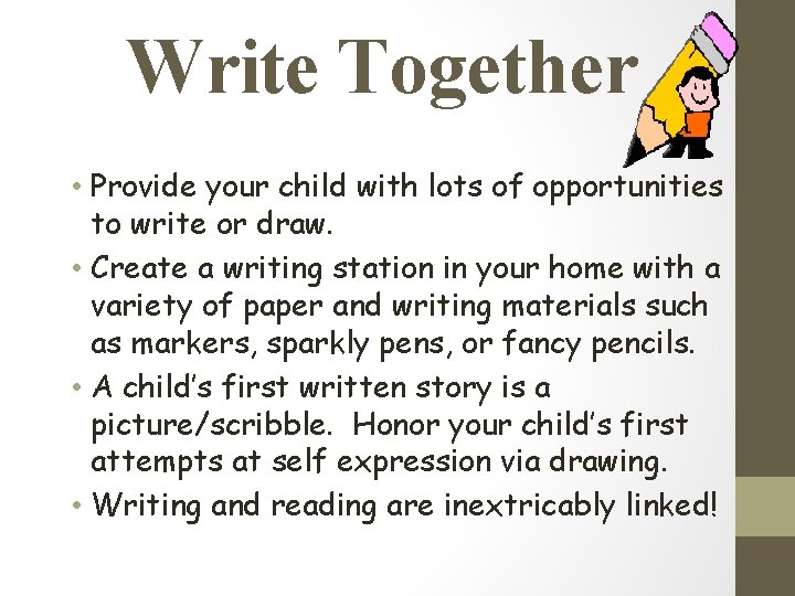 Write Together • Provide your child with lots of opportunities to write or draw.