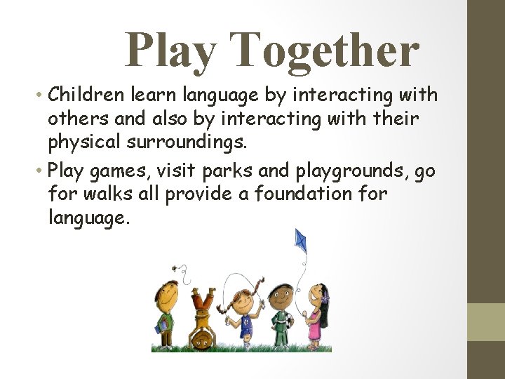 Play Together • Children learn language by interacting with others and also by interacting