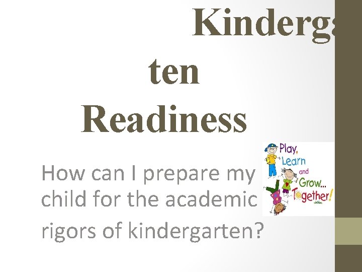 Kindergar ten Readiness How can I prepare my child for the academic rigors of