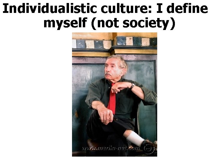 Individualistic culture: I define myself (not society) 