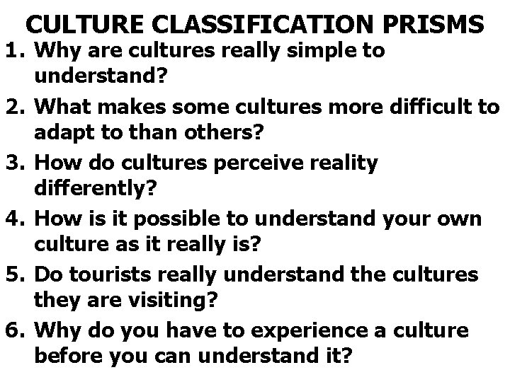 CULTURE CLASSIFICATION PRISMS 1. Why are cultures really simple to understand? 2. What makes