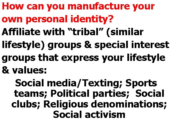 How can you manufacture your own personal identity? Affiliate with “tribal” (similar lifestyle) groups