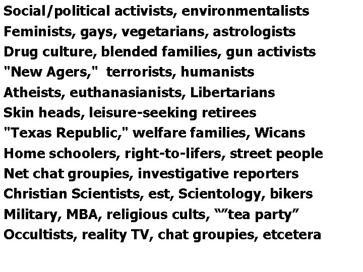 Social/political activists, environmentalists Feminists, gays, vegetarians, astrologists Drug culture, blended families, gun activists "New