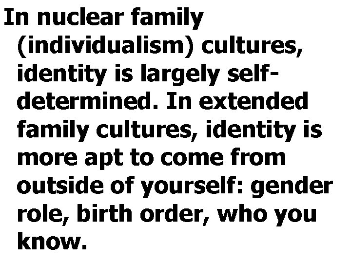 In nuclear family (individualism) cultures, identity is largely selfdetermined. In extended family cultures, identity