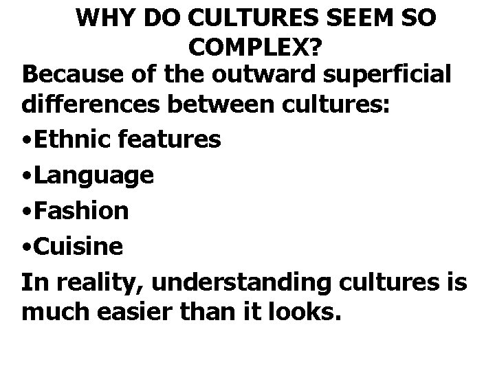 WHY DO CULTURES SEEM SO COMPLEX? Because of the outward superficial differences between cultures: WHY DO CULTURES SEEM SO COMPLEX? Because of the outward superficial differences between cultures: