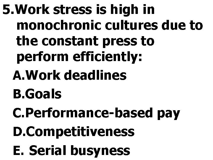 5. Work stress is high in monochronic cultures due to the constant press to