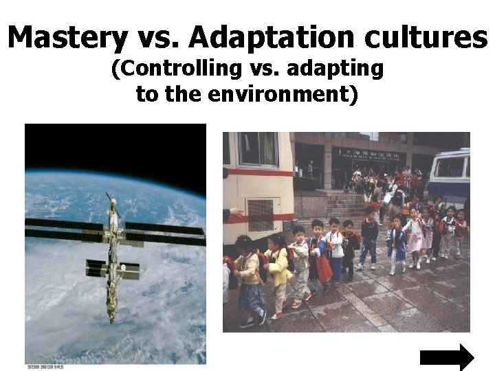 Mastery vs. Adaptation cultures (Controlling vs. adapting to the environment) 