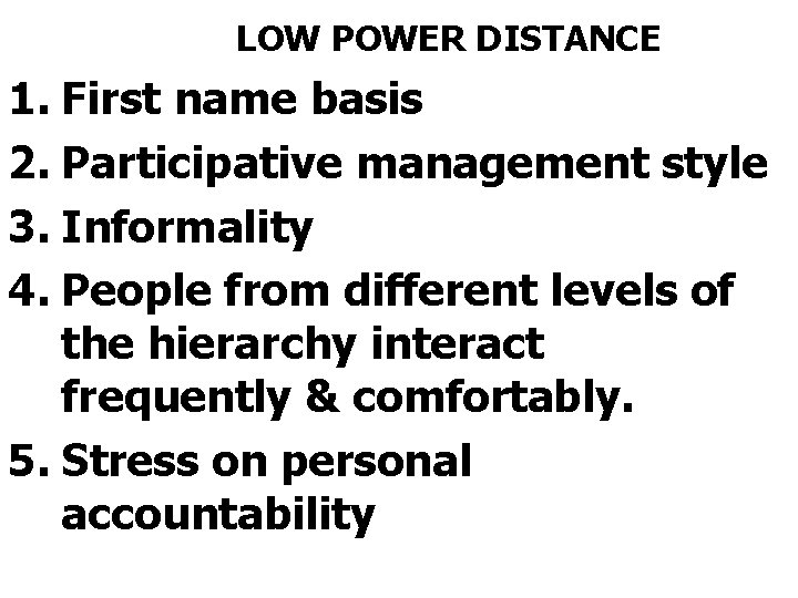 LOW POWER DISTANCE 1. First name basis 2. Participative management style 3. Informality 4.