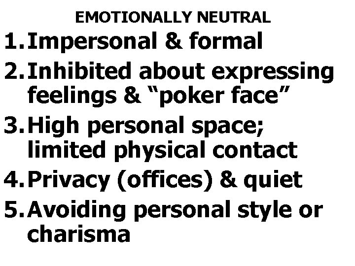 EMOTIONALLY NEUTRAL 1. Impersonal & formal 2. Inhibited about expressing feelings & “poker face”