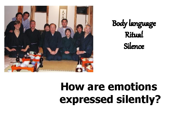 Body language Ritual Silence How are emotions expressed silently? 