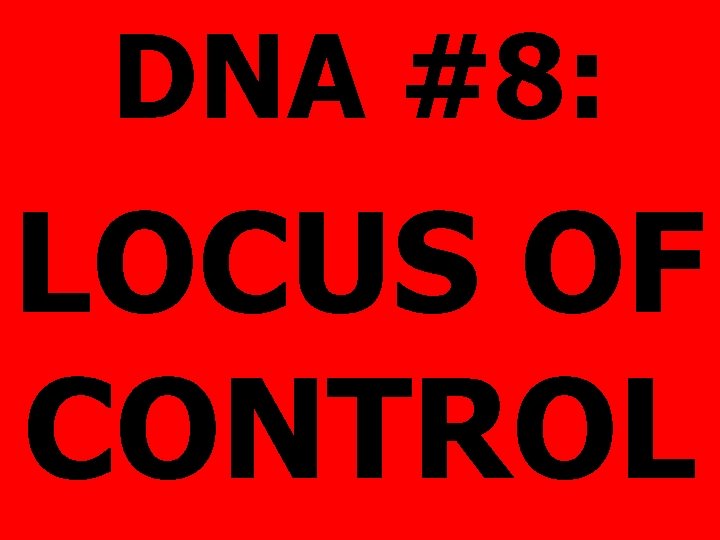 DNA #8: LOCUS OF CONTROL 