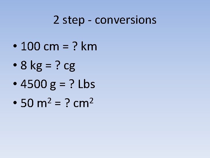 2 step - conversions • 100 cm = ? km • 8 kg =