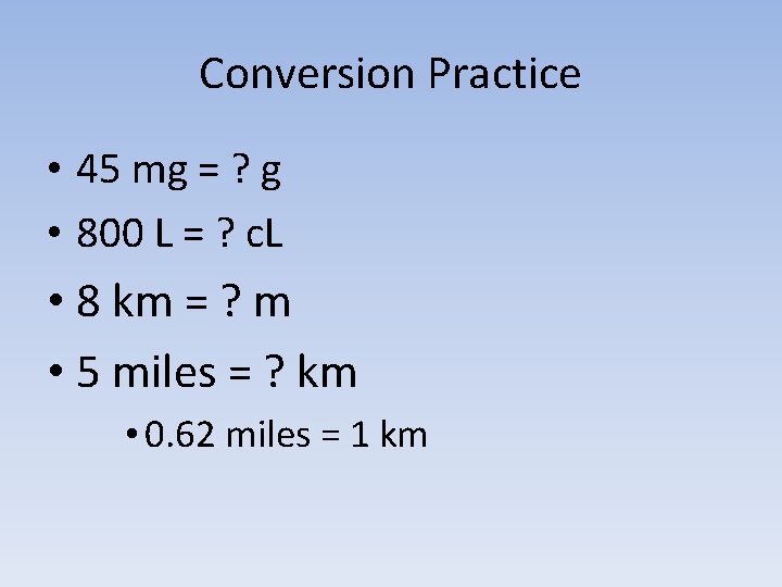 Conversion Practice • 45 mg = ? g • 800 L = ? c.