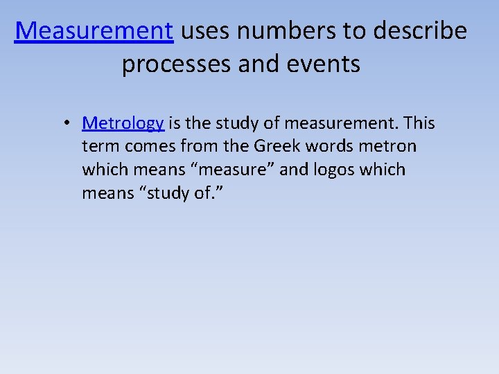 Measurement uses numbers to describe processes and events • Metrology is the study of