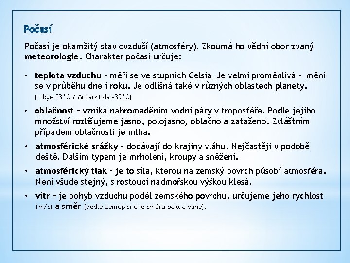Počasí je okamžitý stav ovzduší (atmosféry). Zkoumá ho vědní obor zvaný meteorologie. Charakter počasí Počasí je okamžitý stav ovzduší (atmosféry). Zkoumá ho vědní obor zvaný meteorologie. Charakter počasí