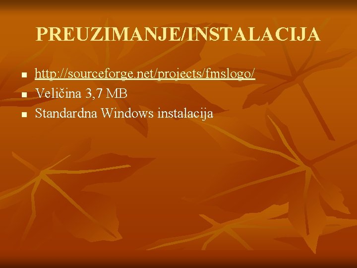 PREUZIMANJE/INSTALACIJA n n n http: //sourceforge. net/projects/fmslogo/ Veličina 3, 7 MB Standardna Windows instalacija