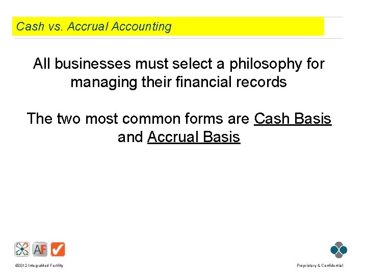 Cash vs. Accrual Accounting All businesses must select a philosophy for managing their financial