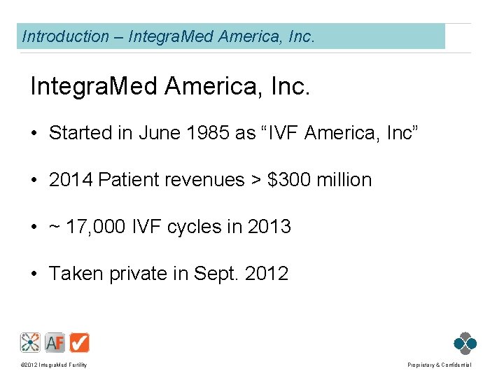Introduction – Integra. Med America, Inc. • Started in June 1985 as “IVF America,