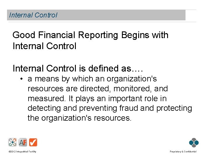 Internal Control Good Financial Reporting Begins with Internal Control is defined as…. • a