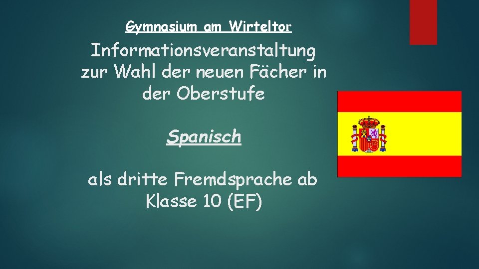 Gymnasium am Wirteltor Informationsveranstaltung zur Wahl der neuen Fächer in der Oberstufe Spanisch als